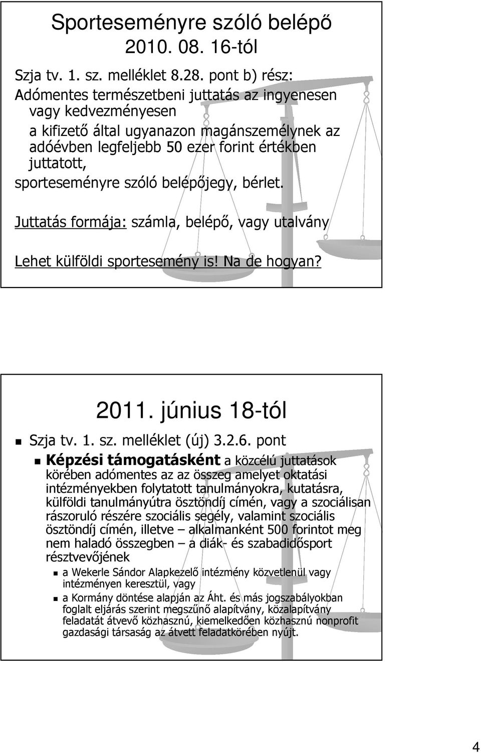 szóló belépőjegy, bérlet. Juttatás formája: számla, belépő, vagy utalvány Lehet külföldi sportesemény is! Na de hogyan? 2011. június 18-tól Szja tv. 1. sz. melléklet (új) 3.2.6.