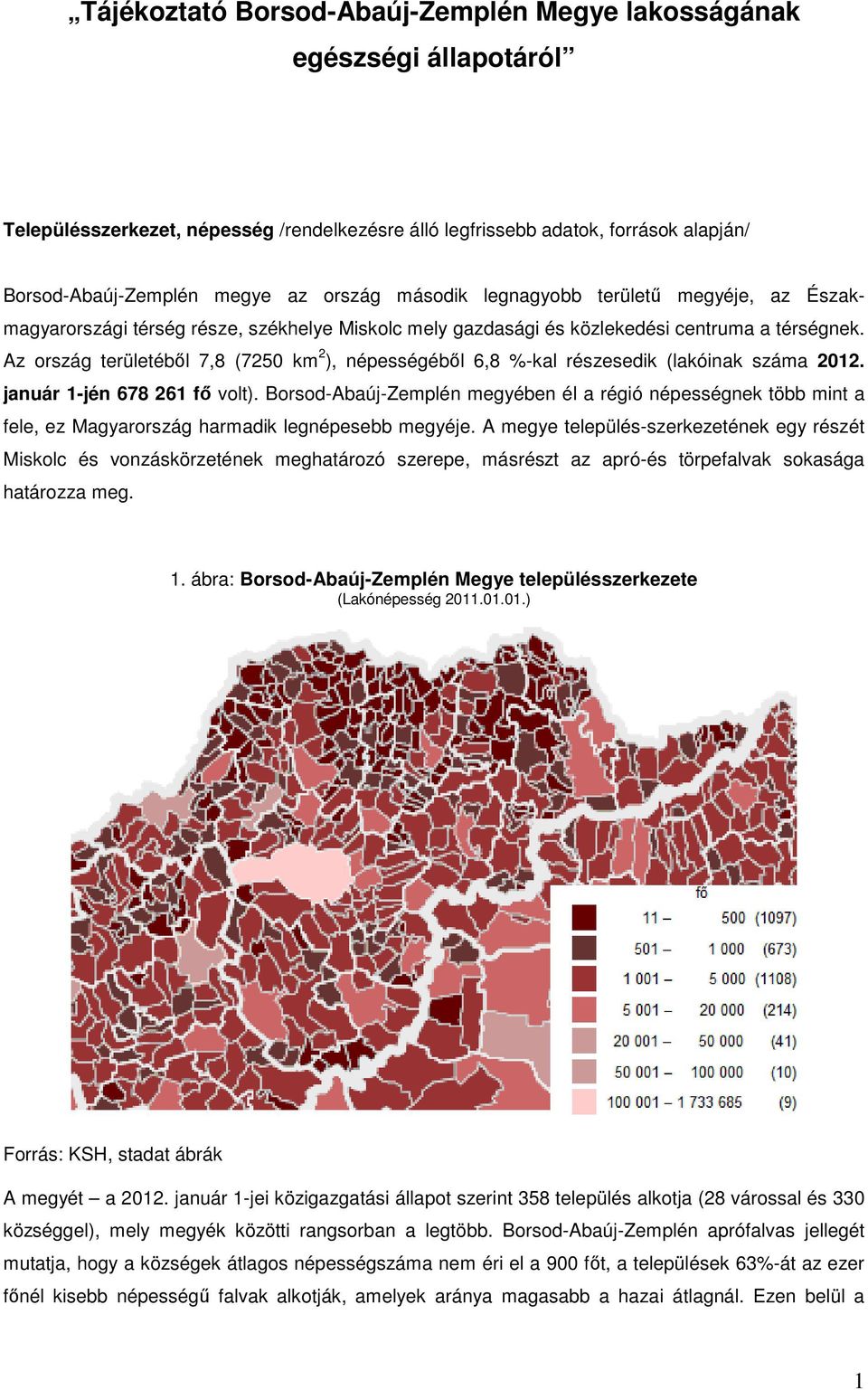 Az ország területéből 7,8 (7250 km 2 ), népességéből 6,8 %-kal részesedik (lakóinak száma 2012. január 1-jén 678 261 fő volt).