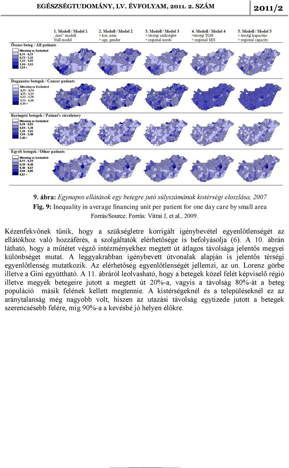 Kézenfekvőnek tűnik, hogy a szükségletre korrigált igénybevétel egyenlőtlenségét az ellátókhoz való hozzáférés, a szolgáltatók elérhetősége is befolyásolja (6). A 10.