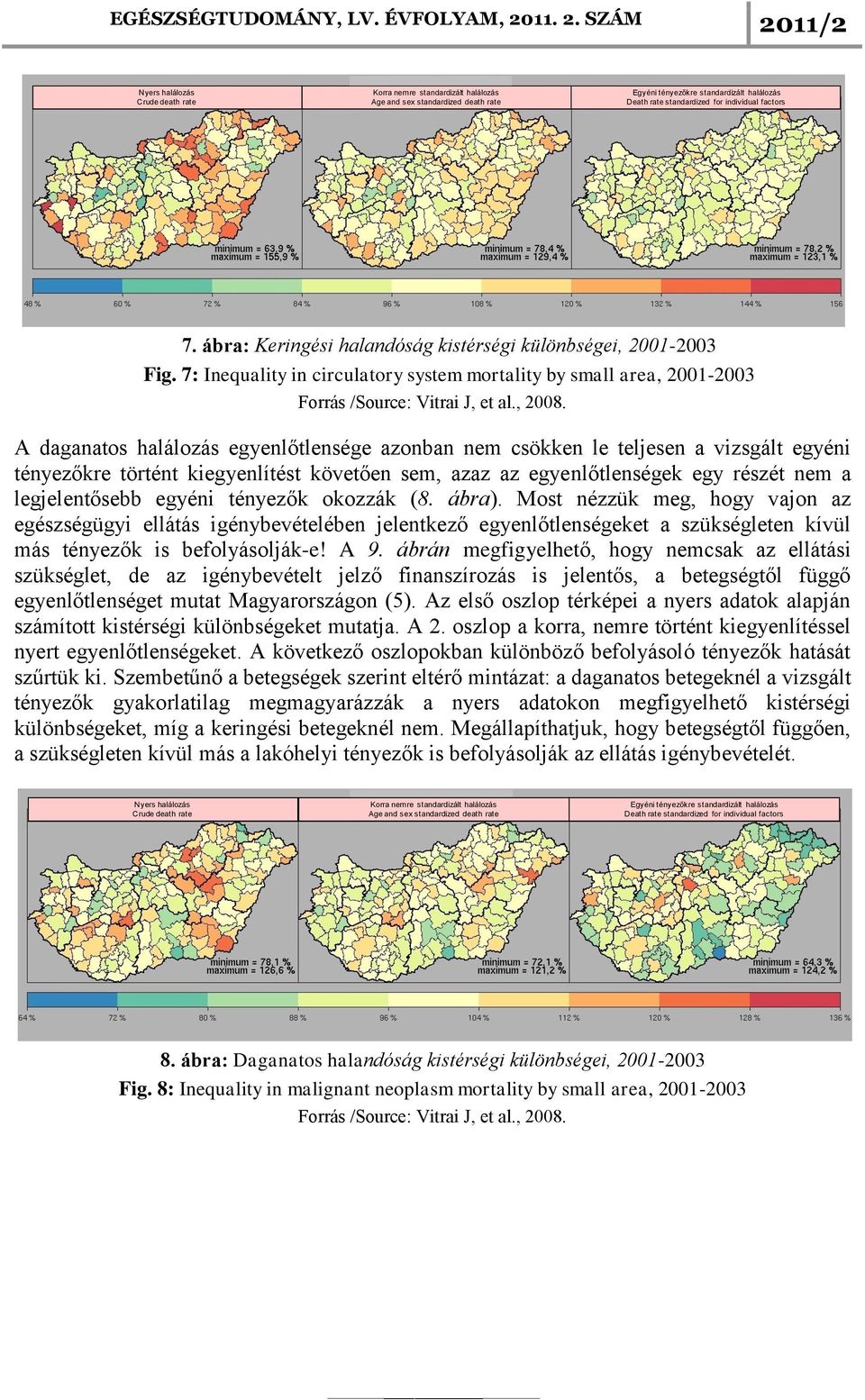 A daganatos halálozás egyenlőtlensége azonban nem csökken le teljesen a vizsgált egyéni tényezőkre történt kiegyenlítést követően sem, azaz az egyenlőtlenségek egy részét nem a legjelentősebb egyéni