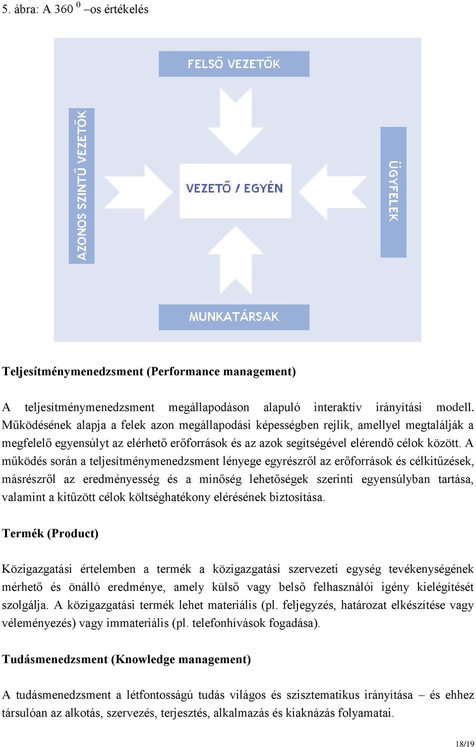 A működés során a teljesítménymenedzsment lényege egyrészről az erőforrások és célkitűzések, másrészről az eredményesség és a minőség lehetőségek szerinti egyensúlyban tartása, valamint a kitűzött