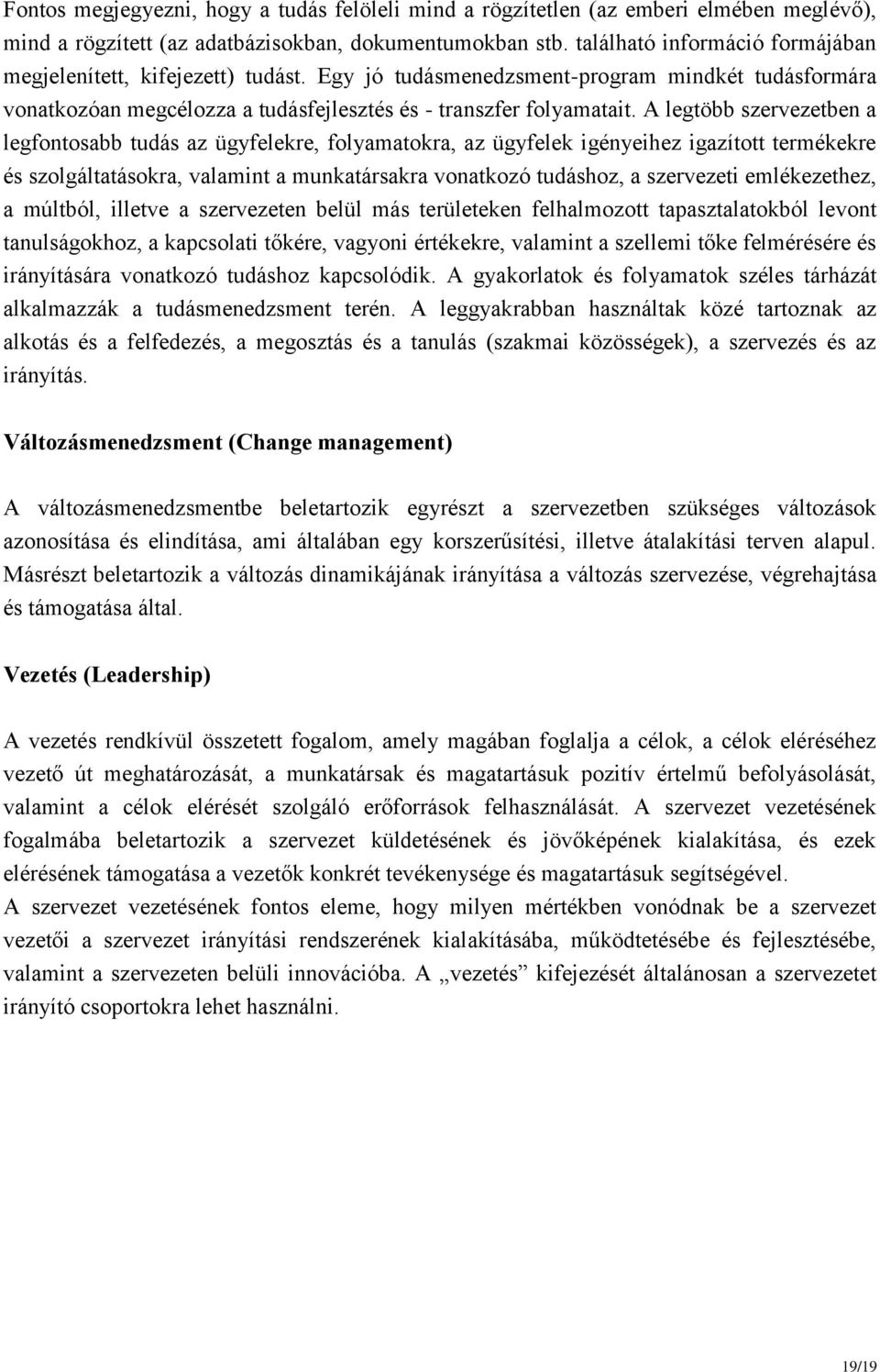 A legtöbb szervezetben a legfontosabb tudás az ügyfelekre, folyamatokra, az ügyfelek igényeihez igazított termékekre és szolgáltatásokra, valamint a munkatársakra vonatkozó tudáshoz, a szervezeti