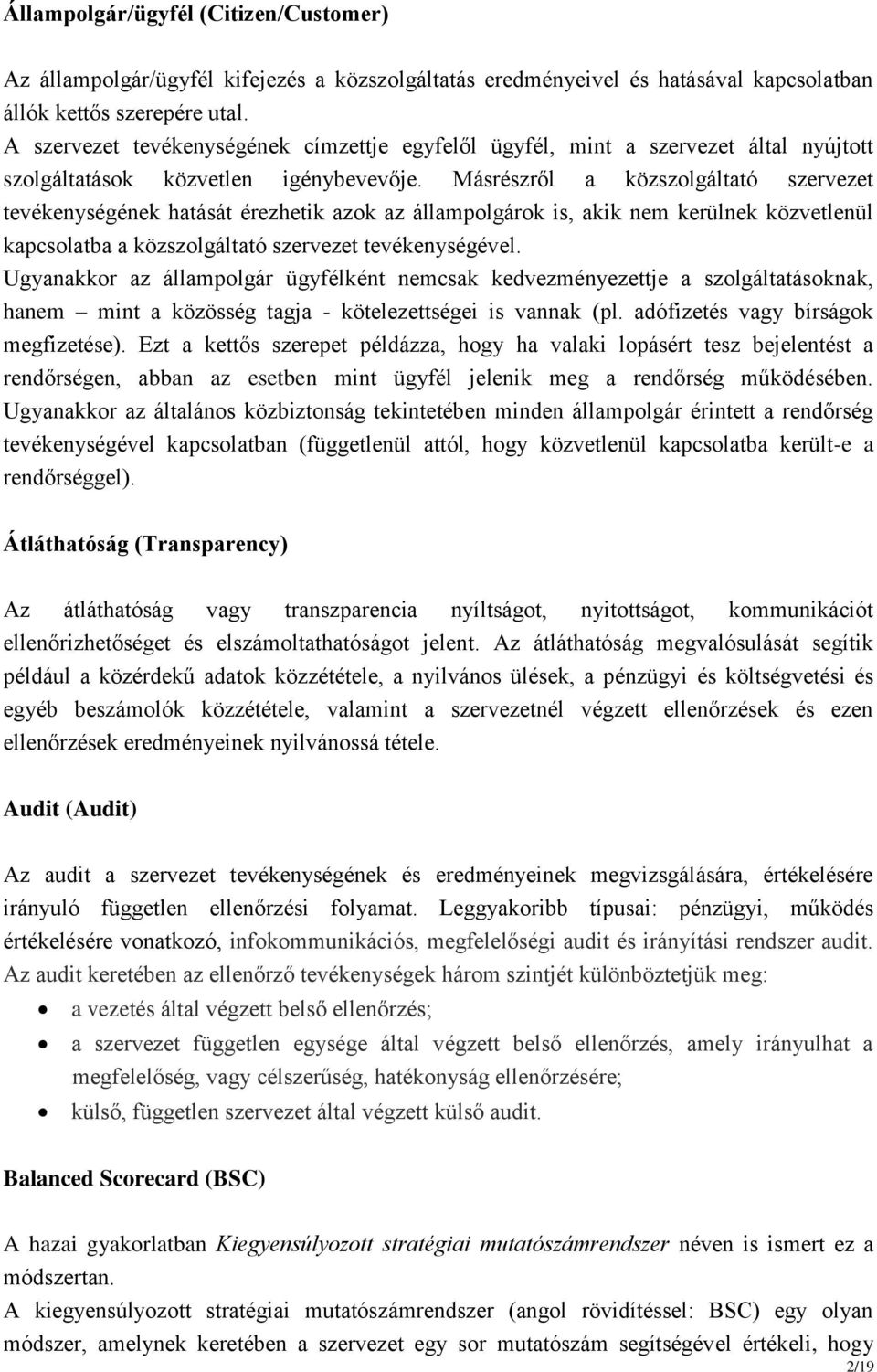 Másrészről a közszolgáltató szervezet tevékenységének hatását érezhetik azok az állampolgárok is, akik nem kerülnek közvetlenül kapcsolatba a közszolgáltató szervezet tevékenységével.