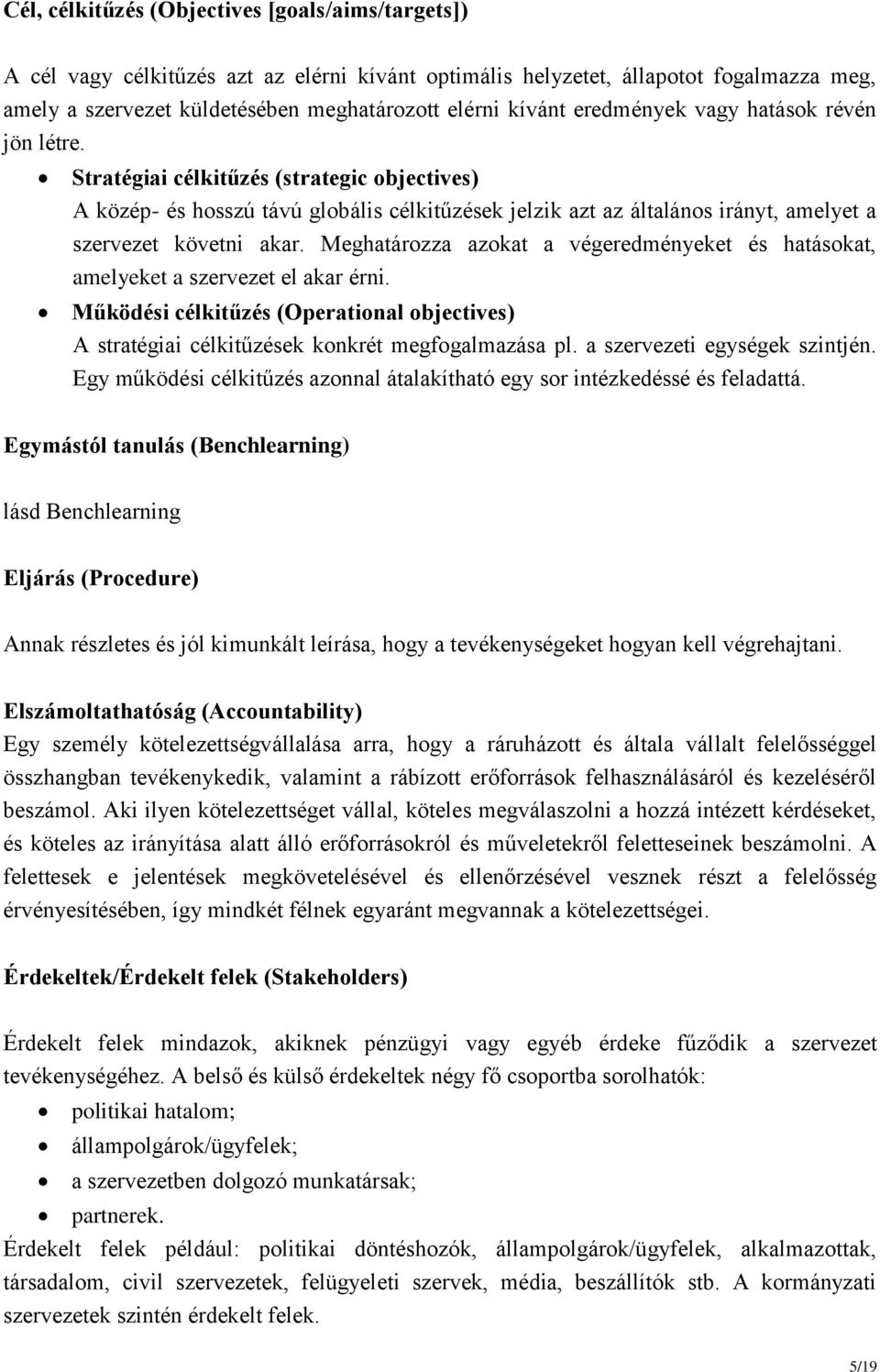 Meghatározza azokat a végeredményeket és hatásokat, amelyeket a szervezet el akar érni. Működési célkitűzés (Operational objectives) A stratégiai célkitűzések konkrét megfogalmazása pl.