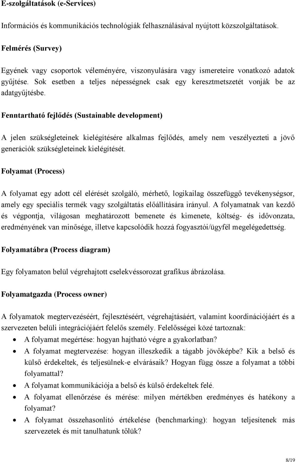 Fenntartható fejlődés (Sustainable development) A jelen szükségleteinek kielégítésére alkalmas fejlődés, amely nem veszélyezteti a jövő generációk szükségleteinek kielégítését.