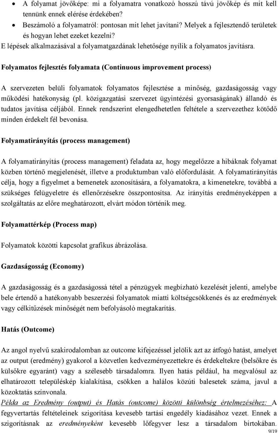 Folyamatos fejlesztés folyamata (Continuous improvement process) A szervezeten belüli folyamatok folyamatos fejlesztése a minőség, gazdaságosság vagy működési hatékonyság (pl.