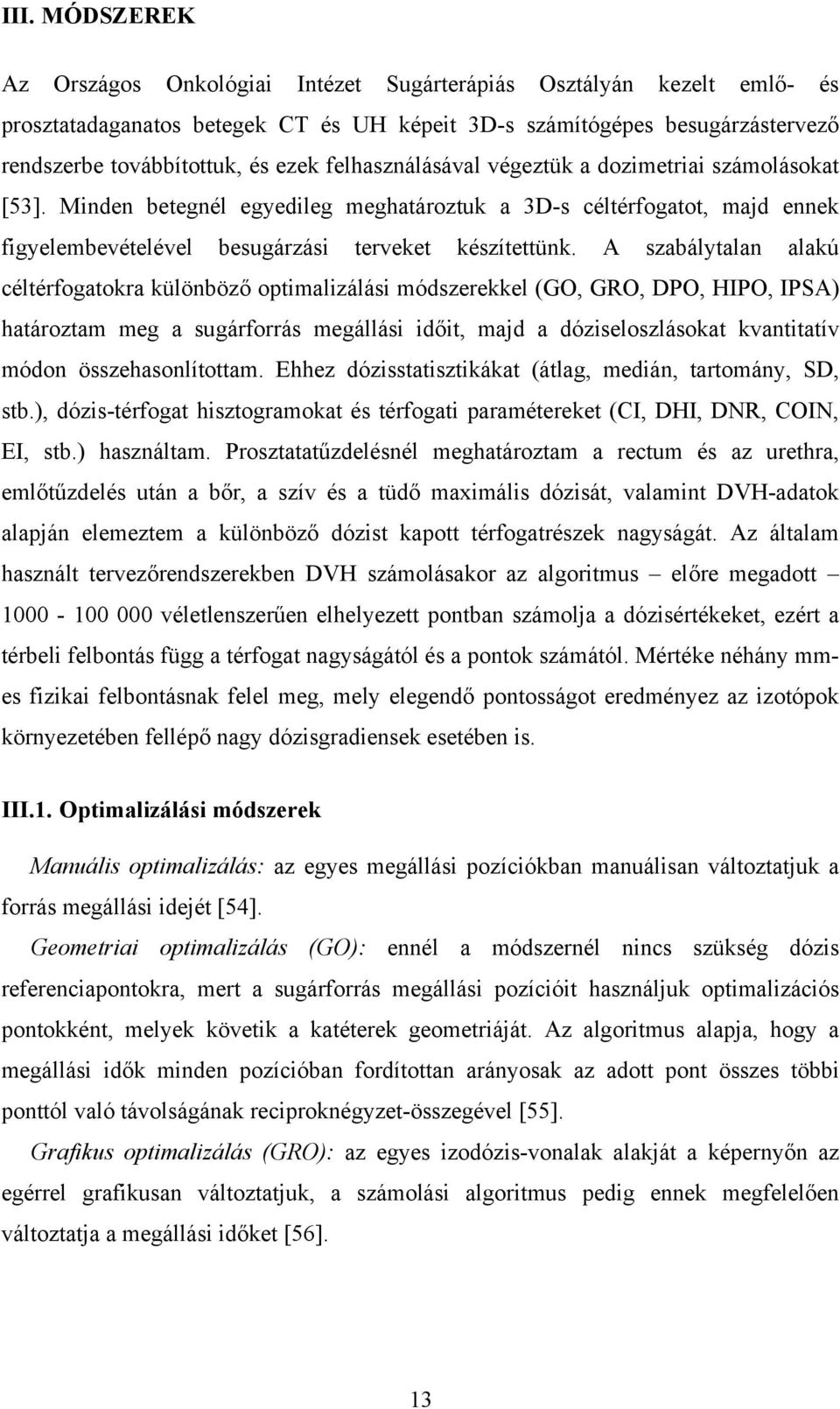 A szabálytalan alakú céltérfogatokra különböző optimalizálási módszerekkel (GO, GRO, DPO, HIPO, IPSA) határoztam meg a sugárforrás megállási időit, majd a dóziseloszlásokat kvantitatív módon