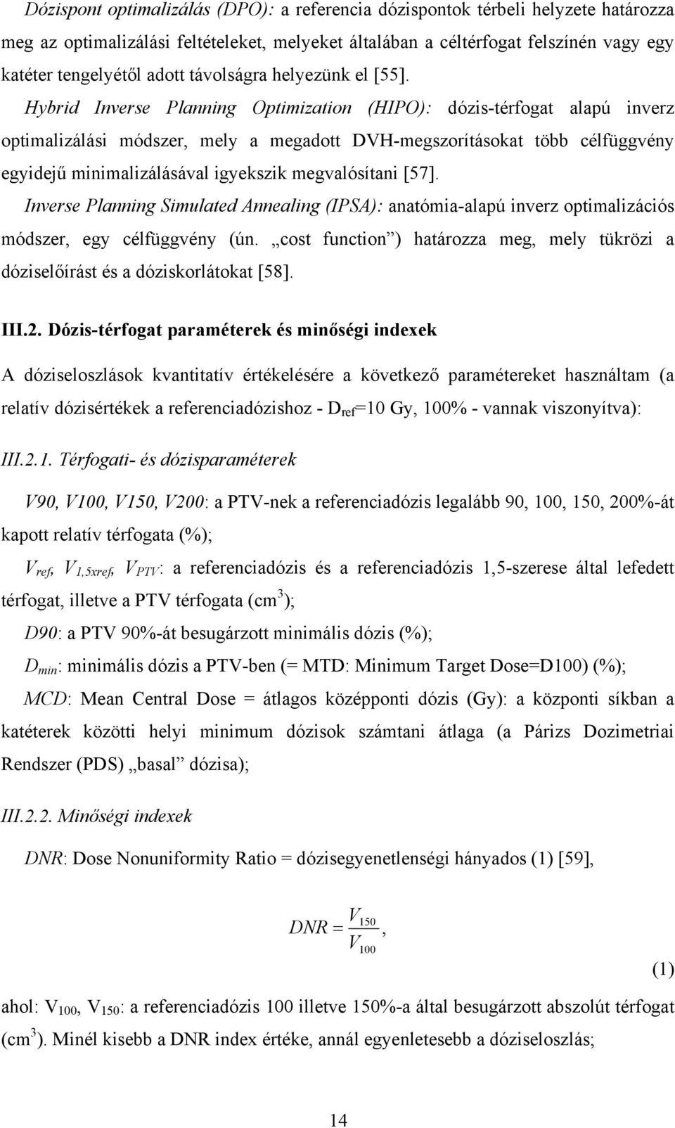 Hybrid Inverse Planning Optimization (HIPO): dózis-térfogat alapú inverz optimalizálási módszer, mely a megadott DVH-megszorításokat több célfüggvény egyidejű minimalizálásával igyekszik