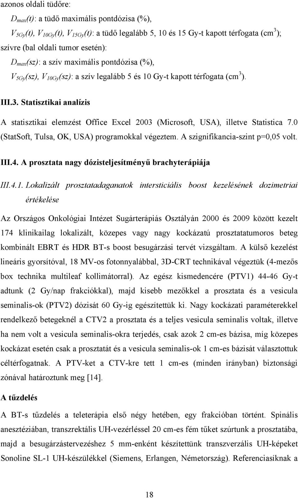 ). III.3. Statisztikai analízis A statisztikai elemzést Office Excel 2003 (Microsoft, USA), illetve Statistica 7.0 (StatSoft, Tulsa, OK, USA) programokkal végeztem. A szignifikancia-szint p=0,05 volt.