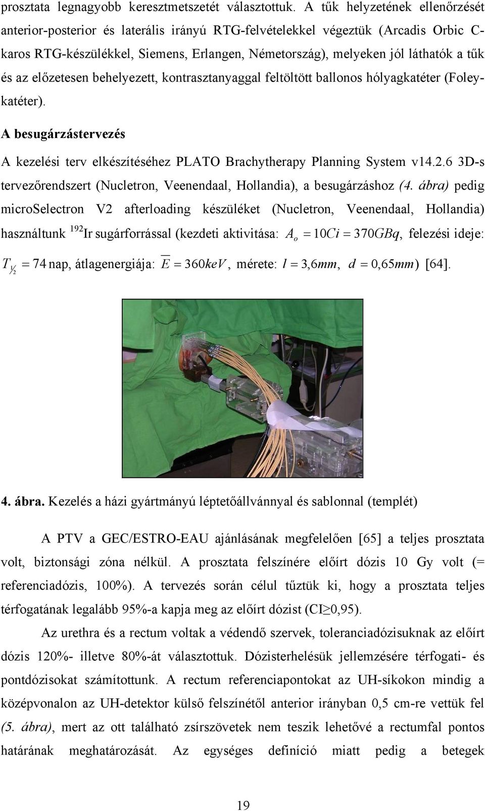 és az előzetesen behelyezett, kontrasztanyaggal feltöltött ballonos hólyagkatéter (Foleykatéter). A besugárzástervezés A kezelési terv elkészítéséhez PLATO Brachytherapy Planning System v14.2.