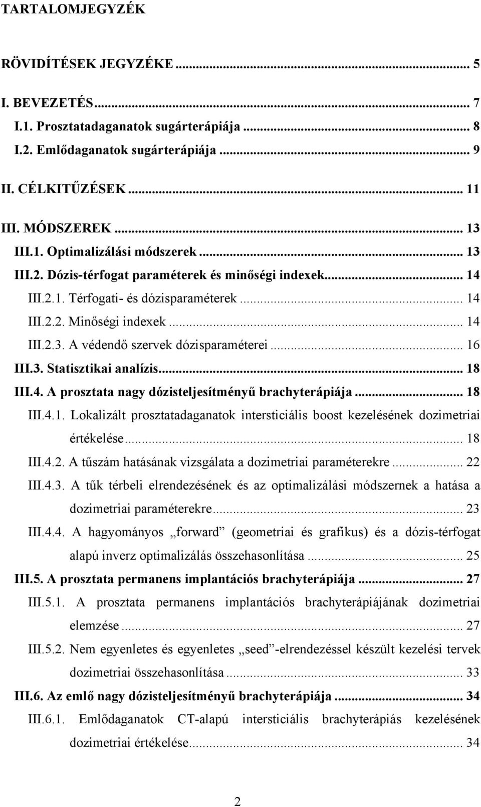 .. 18 III.4. A prosztata nagy dózisteljesítményű brachyterápiája... 18 III.4.1. Lokalizált prosztatadaganatok intersticiális boost kezelésének dozimetriai értékelése... 18 III.4.2.