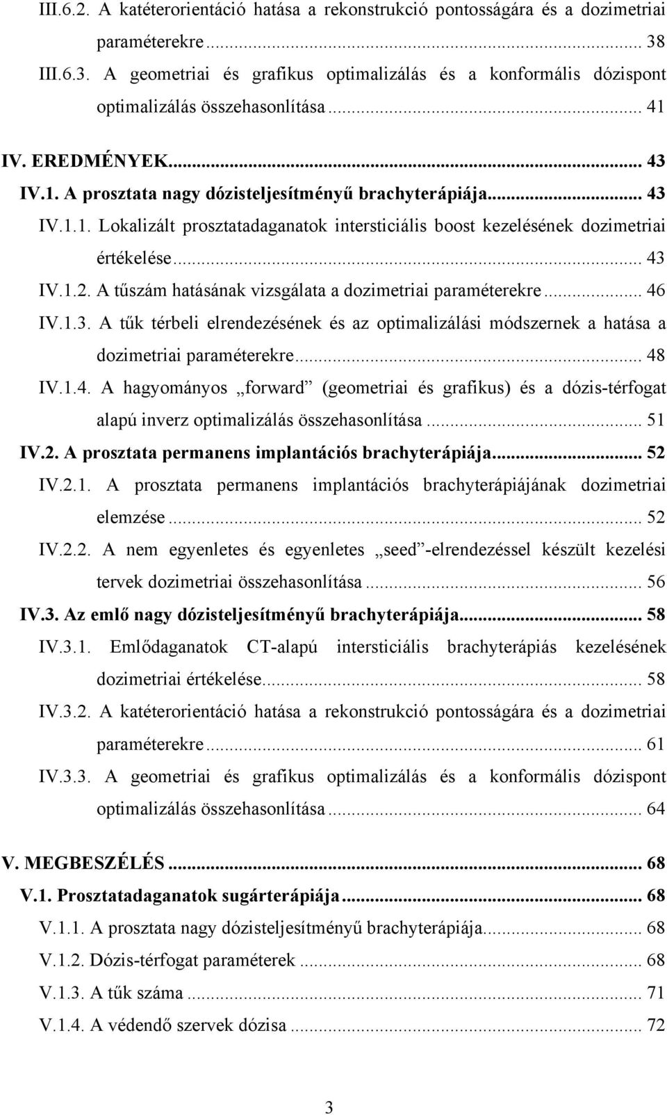 A tűszám hatásának vizsgálata a dozimetriai paraméterekre... 46 IV.1.3. A tűk térbeli elrendezésének és az optimalizálási módszernek a hatása a dozimetriai paraméterekre... 48 IV.1.4. A hagyományos forward (geometriai és grafikus) és a dózis-térfogat alapú inverz optimalizálás összehasonlítása.