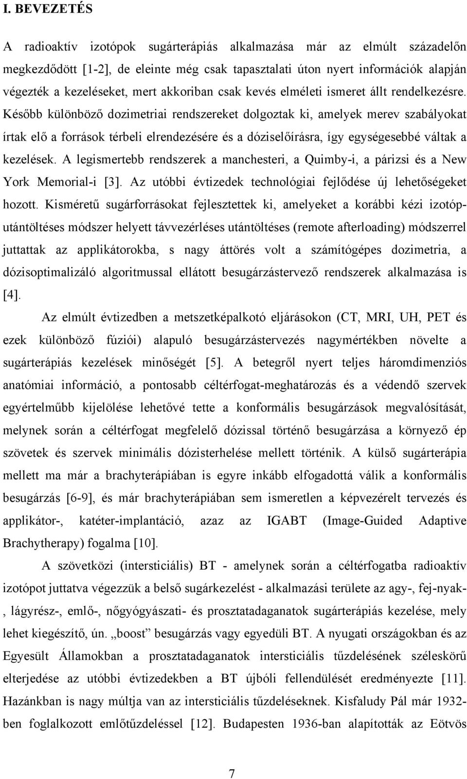 Később különböző dozimetriai rendszereket dolgoztak ki, amelyek merev szabályokat írtak elő a források térbeli elrendezésére és a dóziselőírásra, így egységesebbé váltak a kezelések.