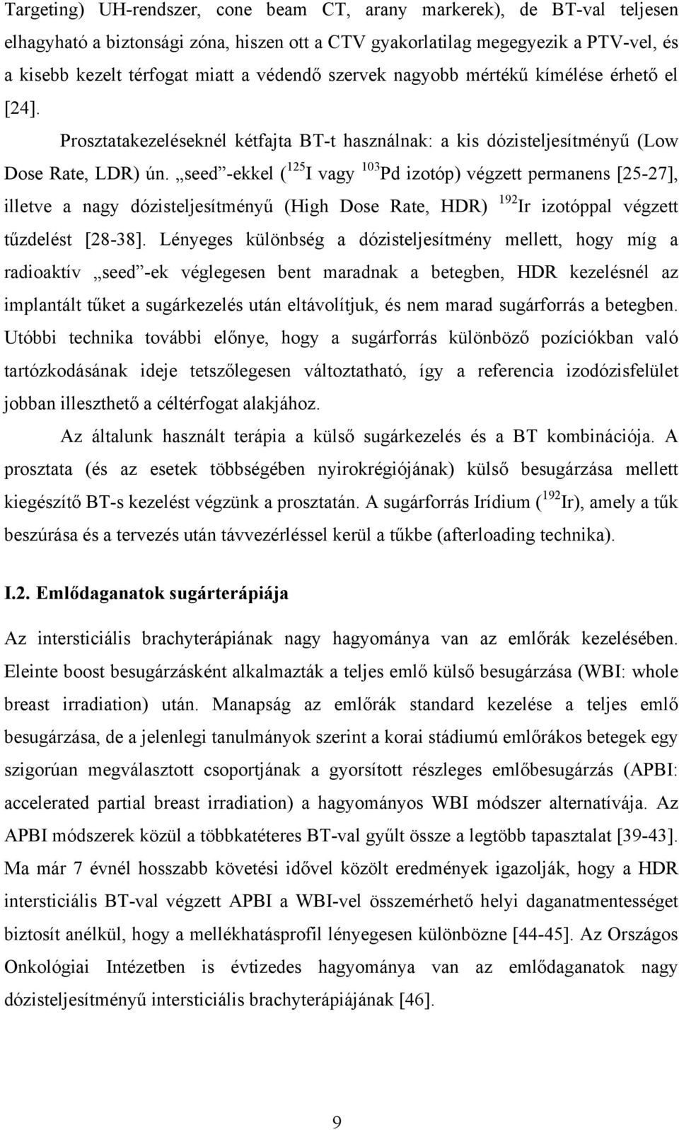 seed -ekkel ( 125 I vagy 103 Pd izotóp) végzett permanens [ 25-27 ], illetve a nagy dózisteljesítményű (High Dose Rate, HDR) 192 Ir izotóppal végzett tűzdelést [ 28-38 ].