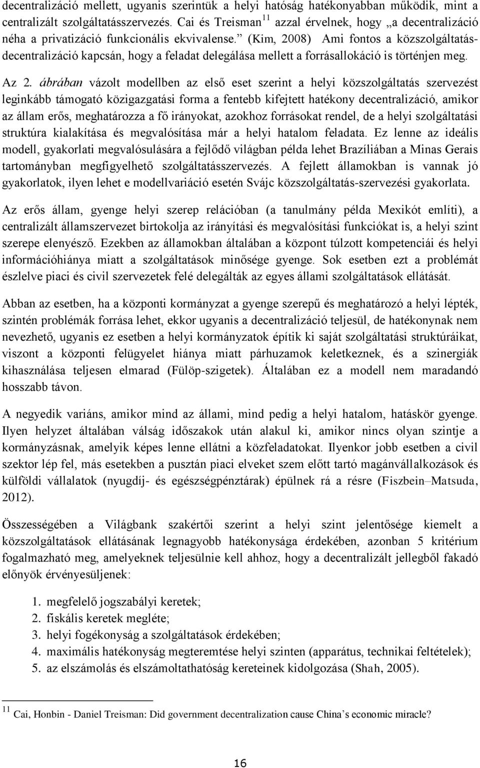 (Kim, 2008) Ami fontos a közszolgáltatásdecentralizáció kapcsán, hogy a feladat delegálása mellett a forrásallokáció is történjen meg. Az 2.