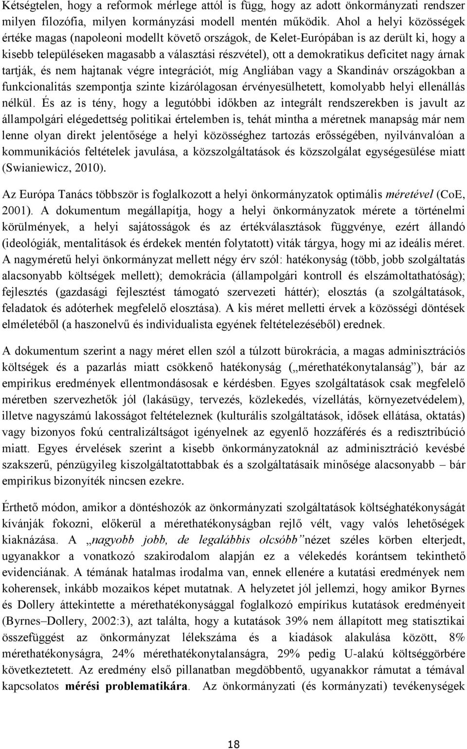 nagy árnak tartják, és nem hajtanak végre integrációt, míg Angliában vagy a Skandináv országokban a funkcionalitás szempontja szinte kizárólagosan érvényesülhetett, komolyabb helyi ellenállás nélkül.