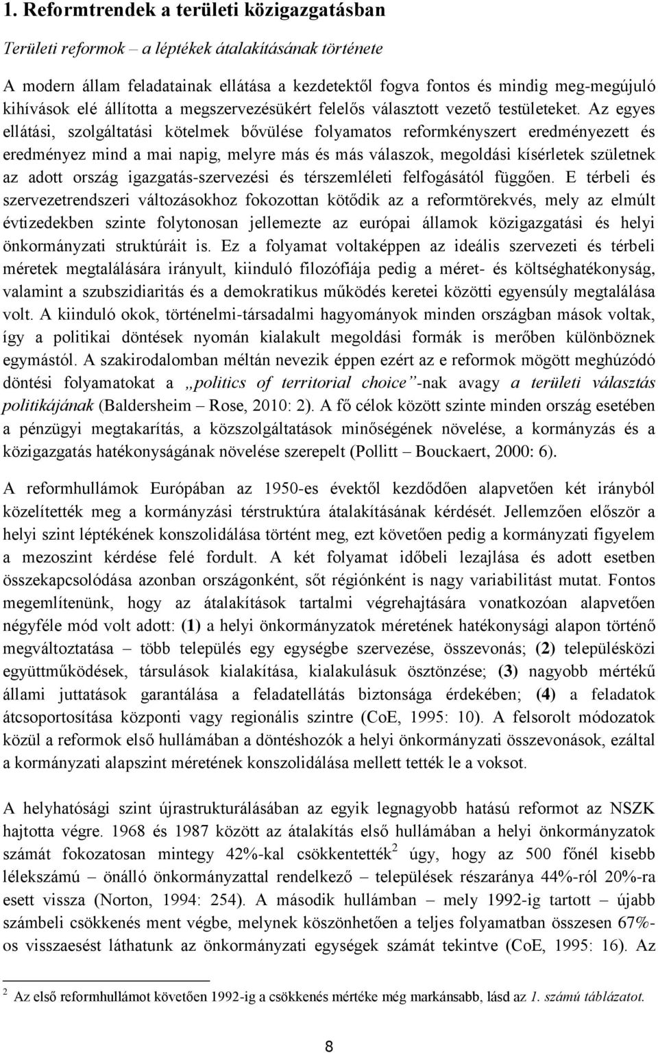 Az egyes ellátási, szolgáltatási kötelmek bővülése folyamatos reformkényszert eredményezett és eredményez mind a mai napig, melyre más és más válaszok, megoldási kísérletek születnek az adott ország