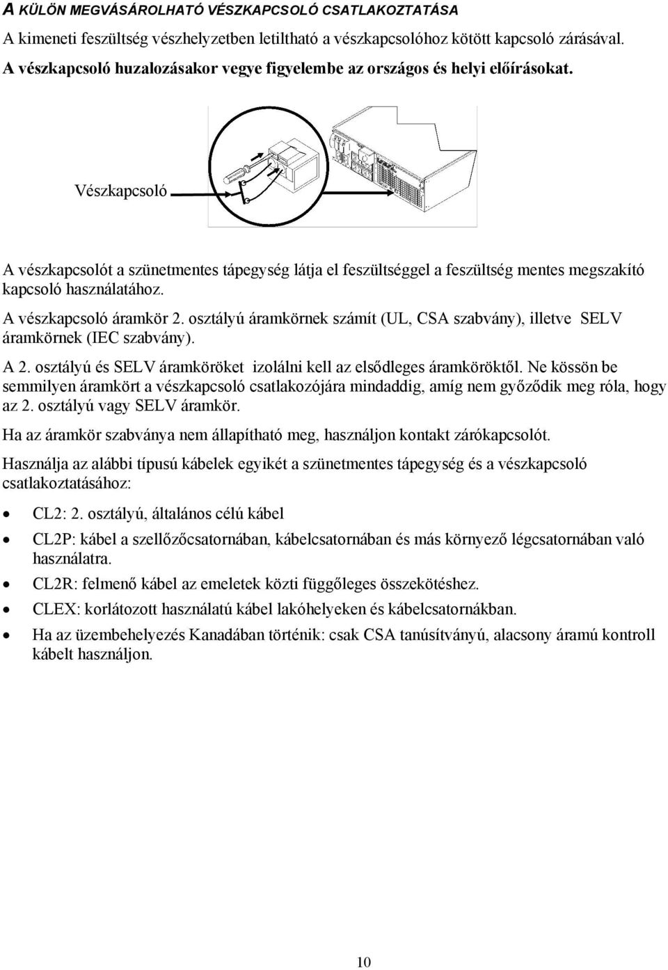 Vészkapcsoló A vészkapcsolót a szünetmentes tápegység látja el feszültséggel a feszültség mentes megszakító kapcsoló használatához. A vészkapcsoló áramkör 2.