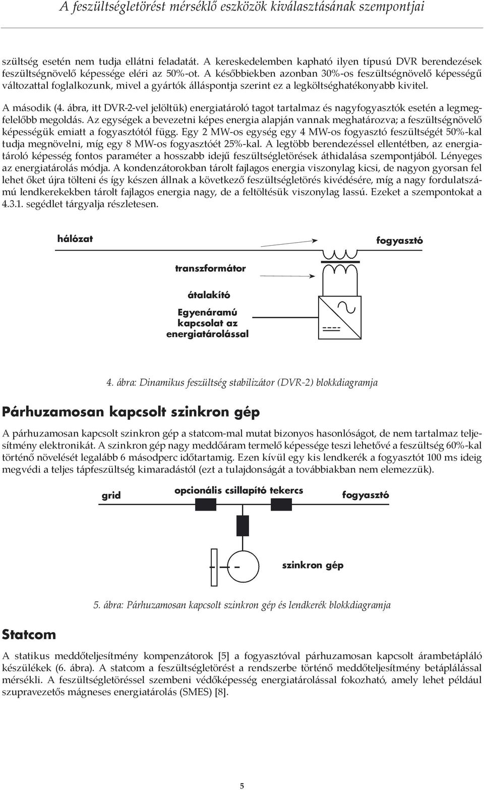 ábra, itt DVR-2-vel jelöltük) energiatároló tagot tartalmaz és nagyfogyasztók esetén a legmegfelelőbb megoldás.