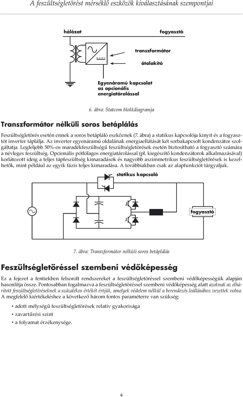 ábra) a statikus kapcsolója kinyit és a fogyasztót inverter táplálja. Az inverter egyenáramú oldalának energiaellátását két sorbakapcsolt kondenzátor szolgáltatja.