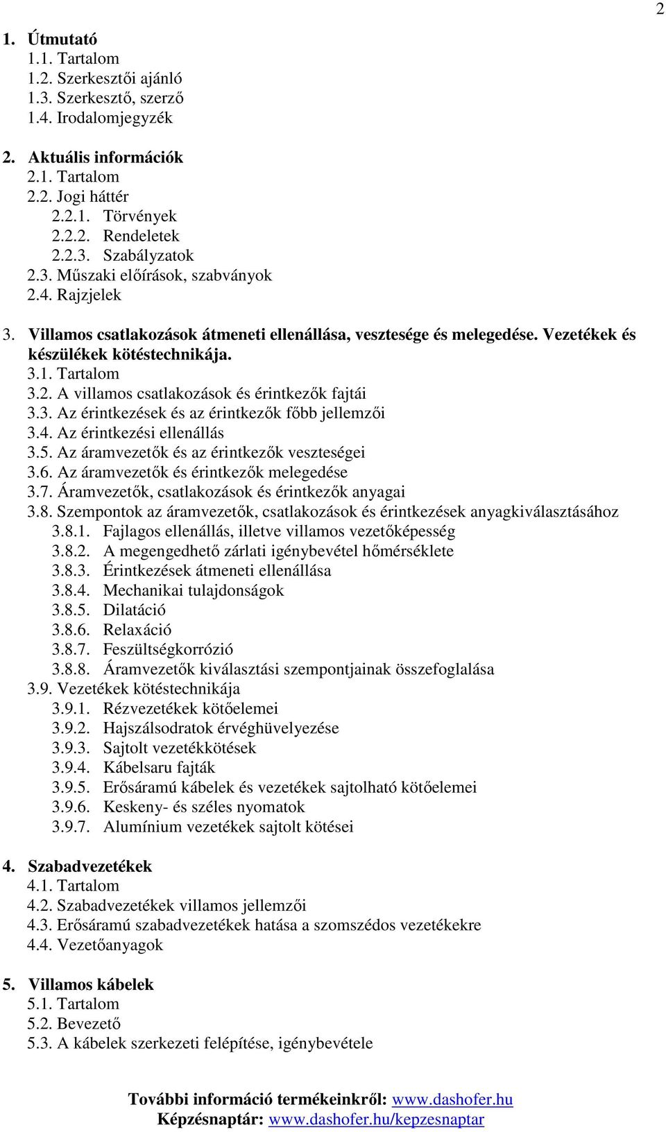 3. Az érintkezések és az érintkezık fıbb jellemzıi 3.4. Az érintkezési ellenállás 3.5. Az áramvezetık és az érintkezık veszteségei 3.6. Az áramvezetık és érintkezık melegedése 3.7.