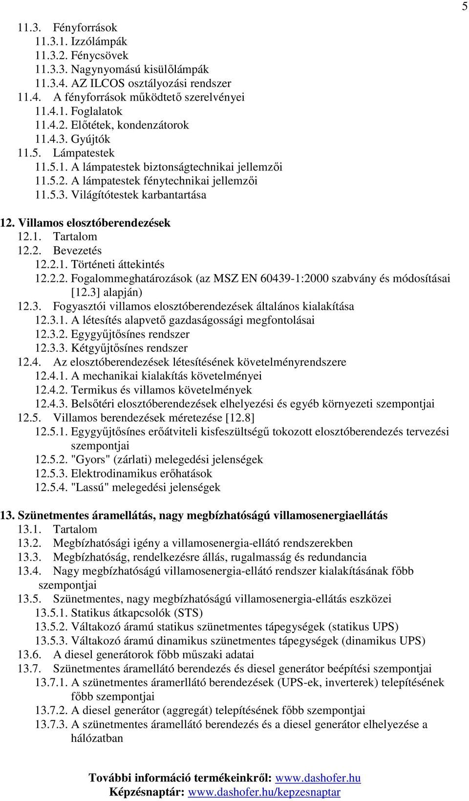 Villamos elosztóberendezések 12.1. Tartalom 12.2. Bevezetés 12.2.1. Történeti áttekintés 12.2.2. Fogalommeghatározások (az MSZ EN 60439