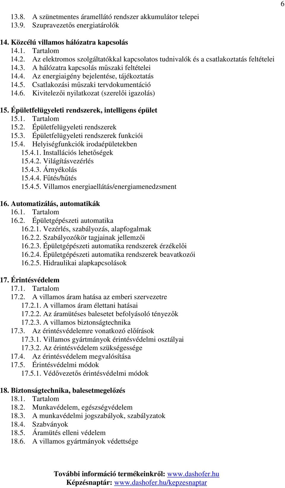 Csatlakozási mőszaki tervdokumentáció 14.6. Kivitelezıi nyilatkozat (szerelıi igazolás) 15. Épületfelügyeleti rendszerek, intelligens épület 15.1. Tartalom 15.2. Épületfelügyeleti rendszerek 15.3.