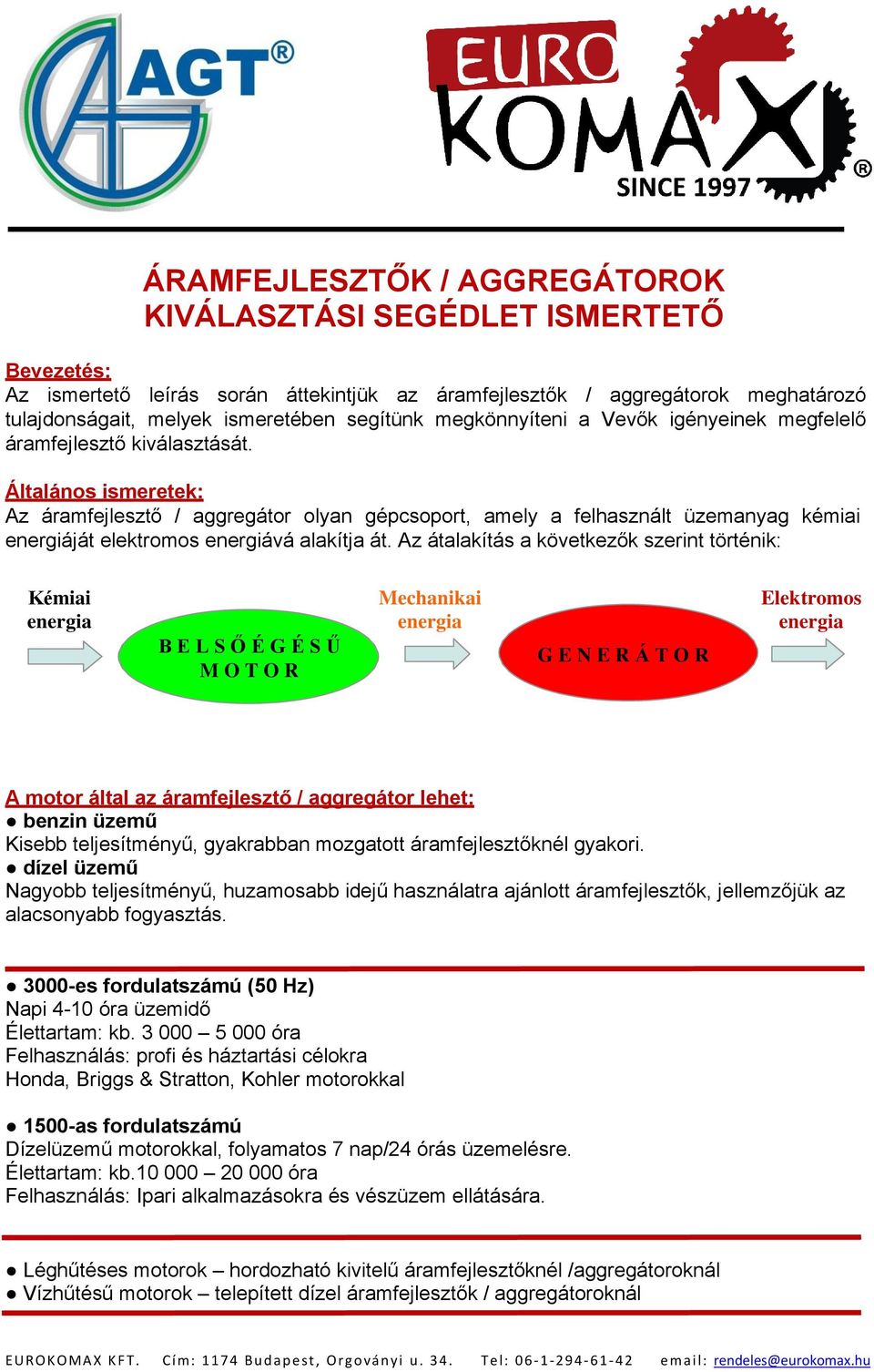 Általános ismeretek: Az áramfejlesztő / aggregátor olyan gépcsoport, amely a felhasznált üzemanyag kémiai energiáját elektromos energiává alakítja át.