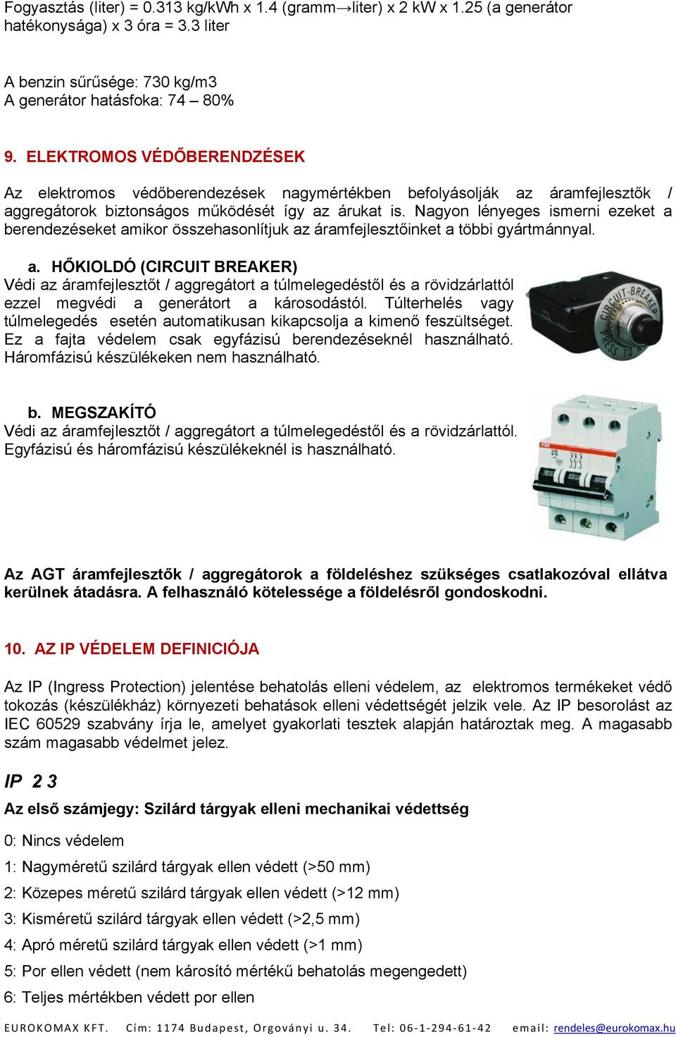 Nagyon lényeges ismerni ezeket a berendezéseket amikor összehasonlítjuk az áramfejlesztőinket a többi gyártmánnyal. a. HŐKIOLDÓ (CIRCUIT BREAKER) Védi az áramfejlesztőt / aggregátort a túlmelegedéstől és a rövidzárlattól ezzel megvédi a generátort a károsodástól.