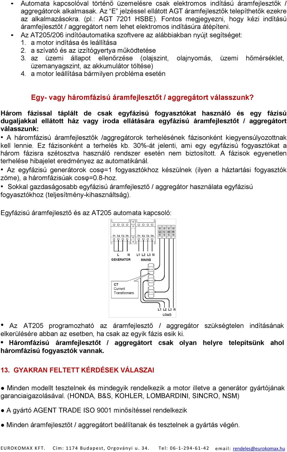 Az AT205/206 indítóautomatika szoftvere az alábbiakban nyújt segítséget: 1. a motor indítása és leállítása 2. a szívató és az izzítógyertya működtetése 3.