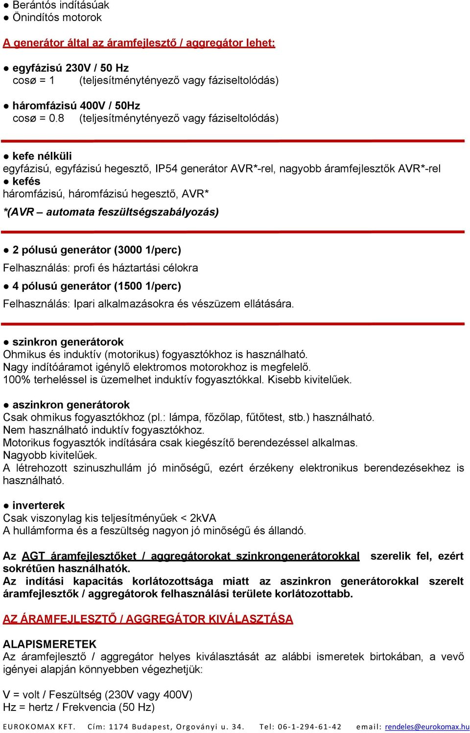 automata feszültségszabályozás) 2 pólusú generátor (3000 1/perc) Felhasználás: profi és háztartási célokra 4 pólusú generátor (1500 1/perc) Felhasználás: Ipari alkalmazásokra és vészüzem ellátására.