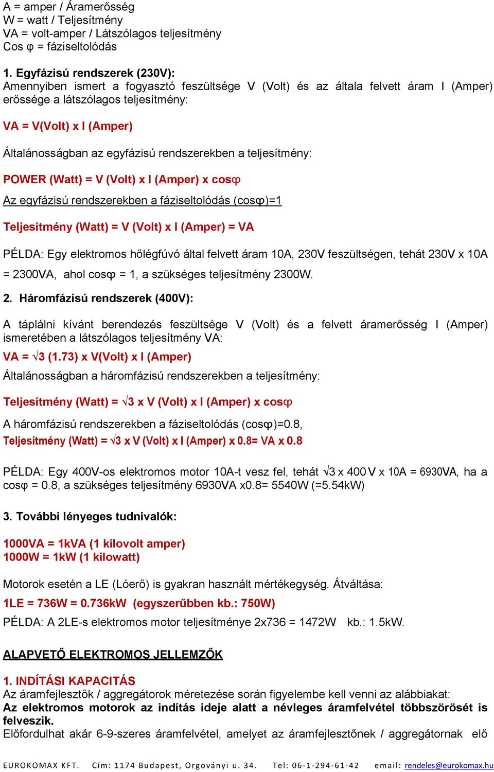 egyfázisú rendszerekben a teljesítmény: POWER (Watt) = V (Volt) x I (Amper) x cosϕ Az egyfázisú rendszerekben a fáziseltolódás (cosϕ)=1 Teljesítmény (Watt) = V (Volt) x I (Amper) = VA PÉLDA: Egy