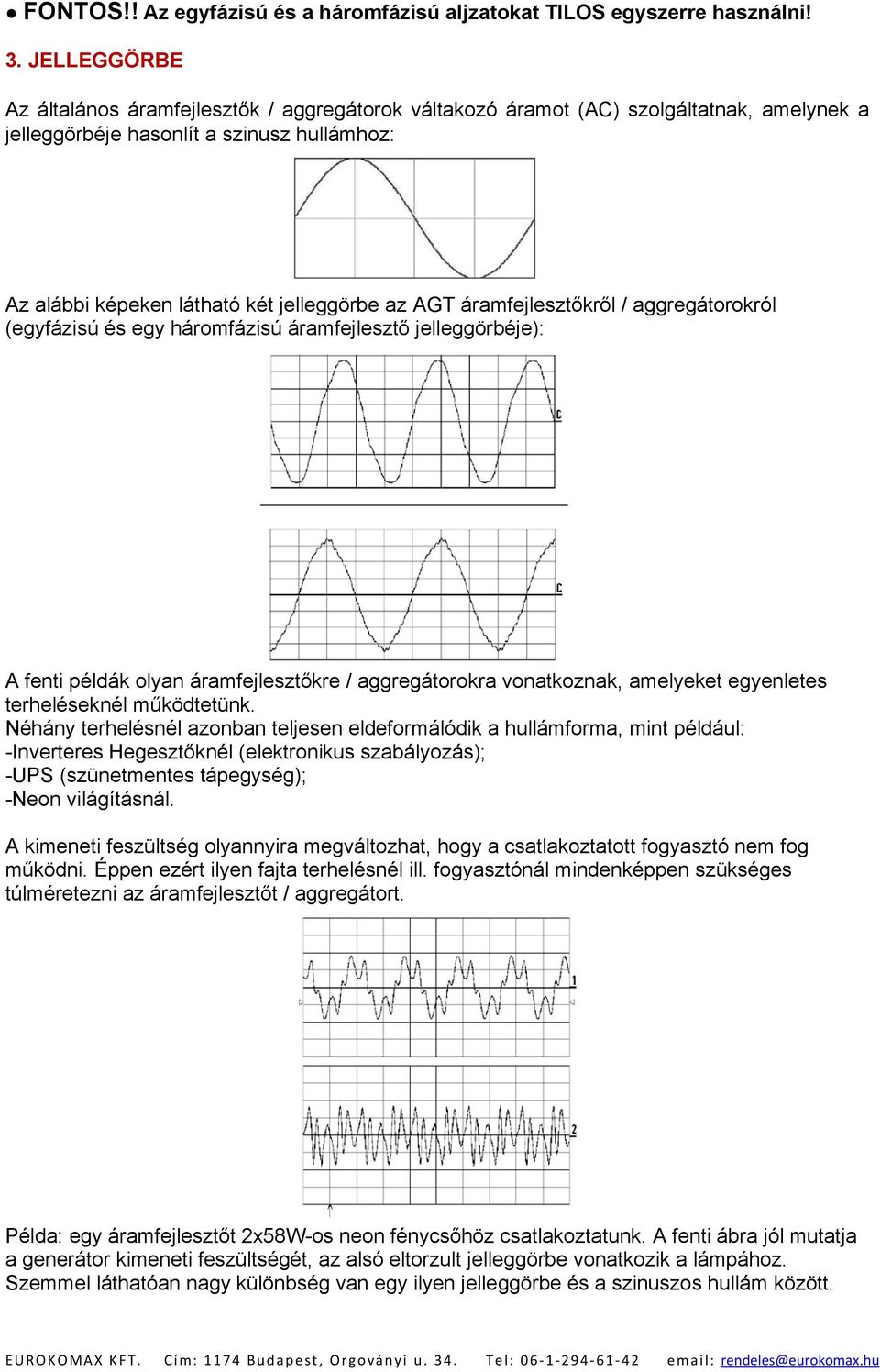 áramfejlesztőkről / aggregátorokról (egyfázisú és egy háromfázisú áramfejlesztő jelleggörbéje): A fenti példák olyan áramfejlesztőkre / aggregátorokra vonatkoznak, amelyeket egyenletes terheléseknél