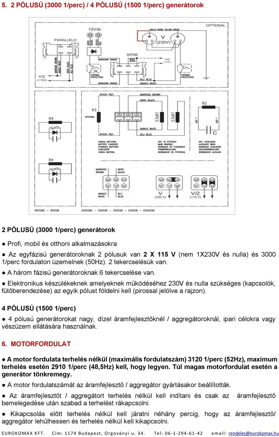 Elektronikus készülékeknek amelyeknek működéséhez 230V és nulla szükséges (kapcsolók, fűtőberendezése) az egyik pólust földelni kell (pirossal jelölve a rajzon).