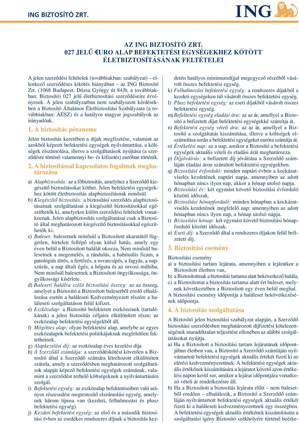 (1068 Budapest, Dózsa György út 84/b, a továbbiakban: Biztosító) 027 jelû életbiztosítási szerzôdéseire érvényesek.