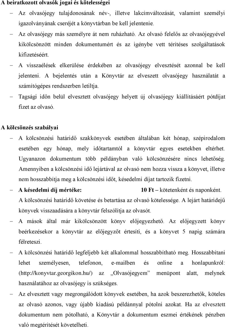 A visszaélések elkerülése érdekében az olvasójegy elvesztését azonnal be kell jelenteni. A bejelentés után a Könyvtár az elveszett olvasójegy használatát a számítógépes rendszerben letiltja.