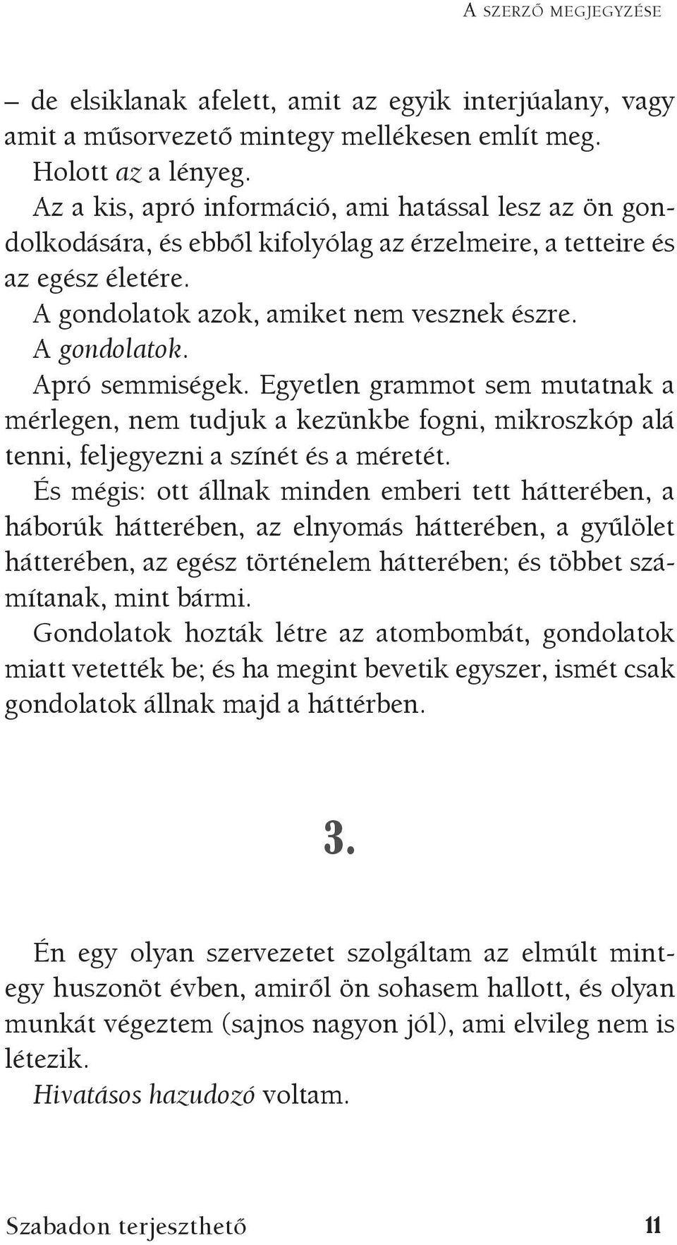 Egyetlen grammot sem mutatnak a mérlegen, nem tudjuk a kezünkbe fogni, mikroszkóp alá tenni, feljegyezni a színét és a méretét.