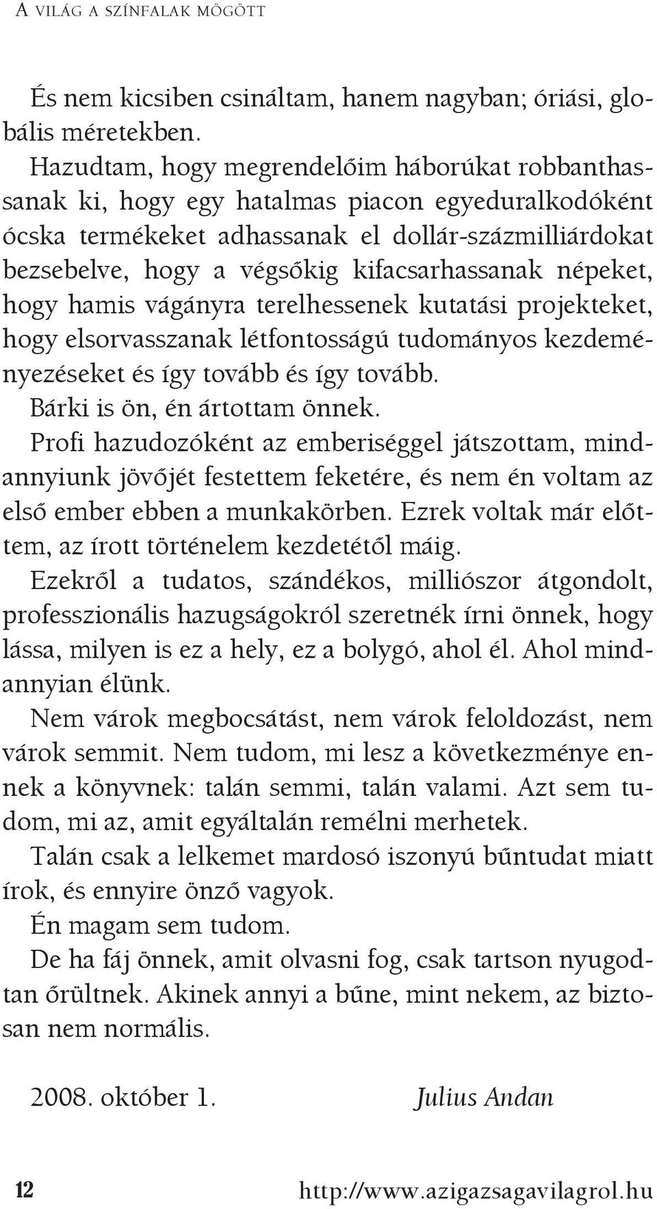 kifacsarhassanak népeket, hogy hamis vágányra terelhessenek kutatási projekteket, hogy elsorvasszanak létfontosságú tudományos kezdeményezéseket és így tovább és így tovább.