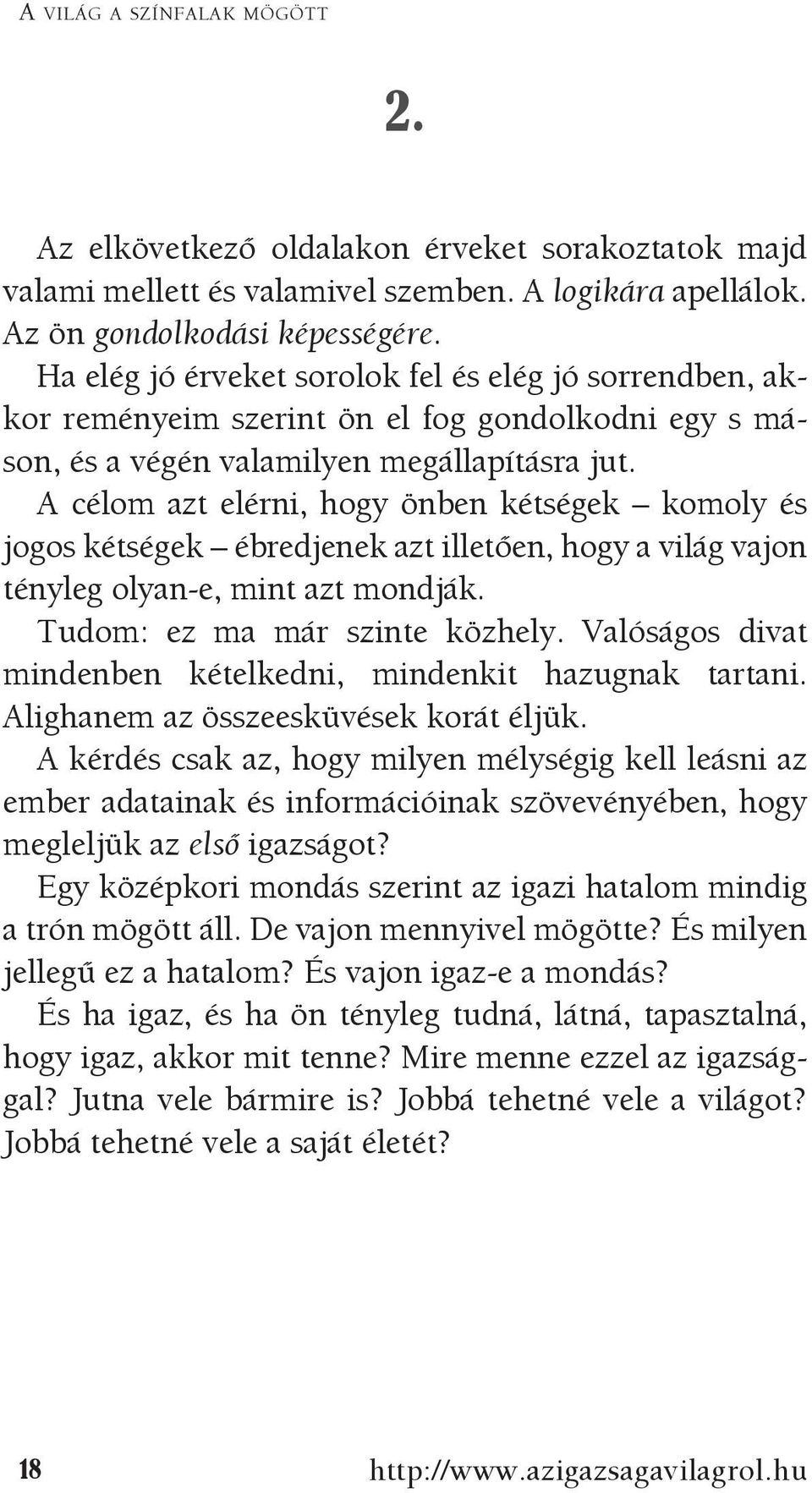 A célom azt elérni, hogy önben kétségek komoly és jogos kétségek ébredjenek azt illetően, hogy a világ vajon tényleg olyan-e, mint azt mondják. Tudom: ez ma már szinte közhely.