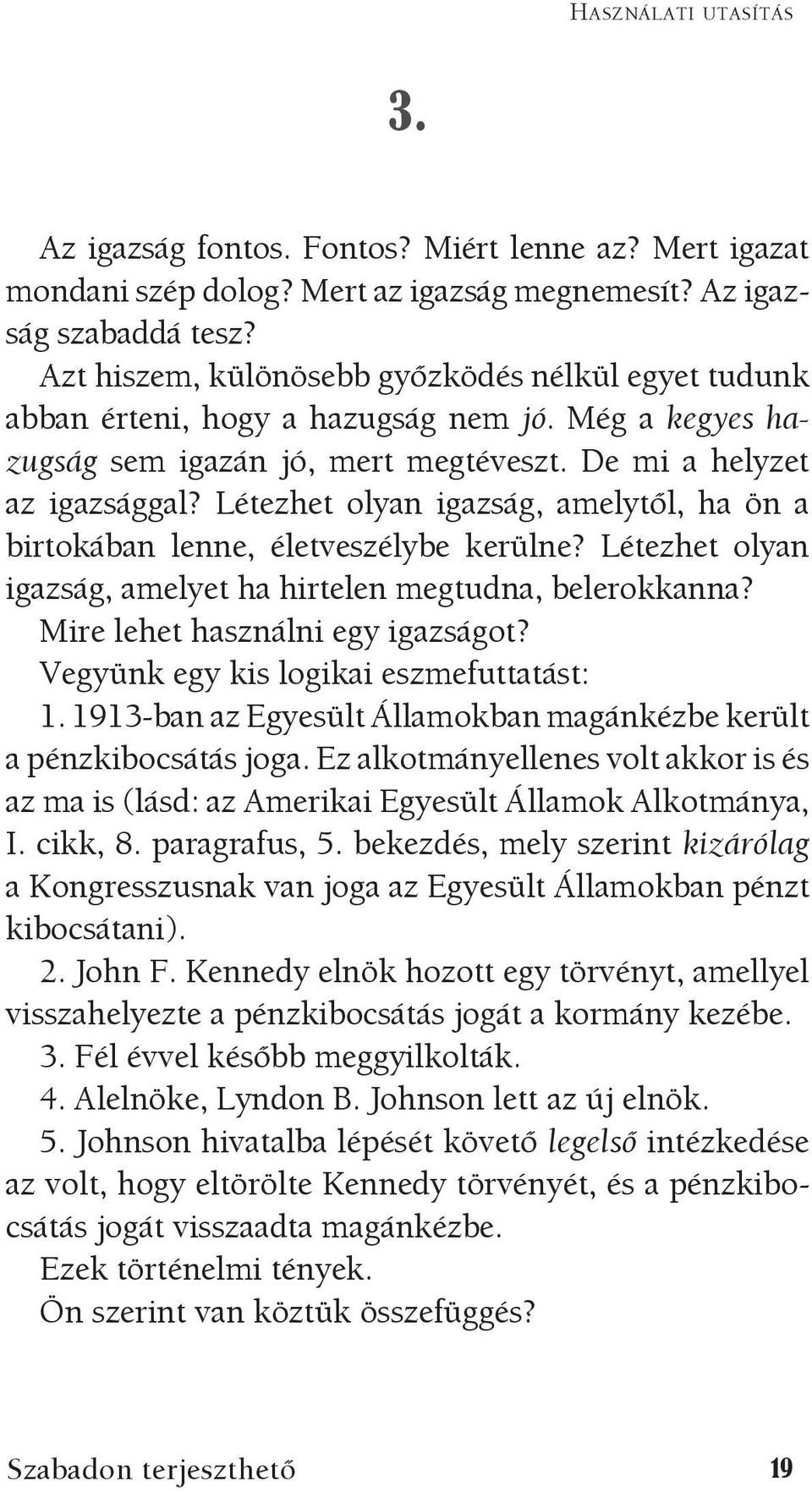 Létezhet olyan igazság, amelytől, ha ön a birtokában lenne, életveszélybe kerülne? Létezhet olyan igazság, amelyet ha hirtelen megtudna, belerokkanna? Mire lehet használni egy igazságot?