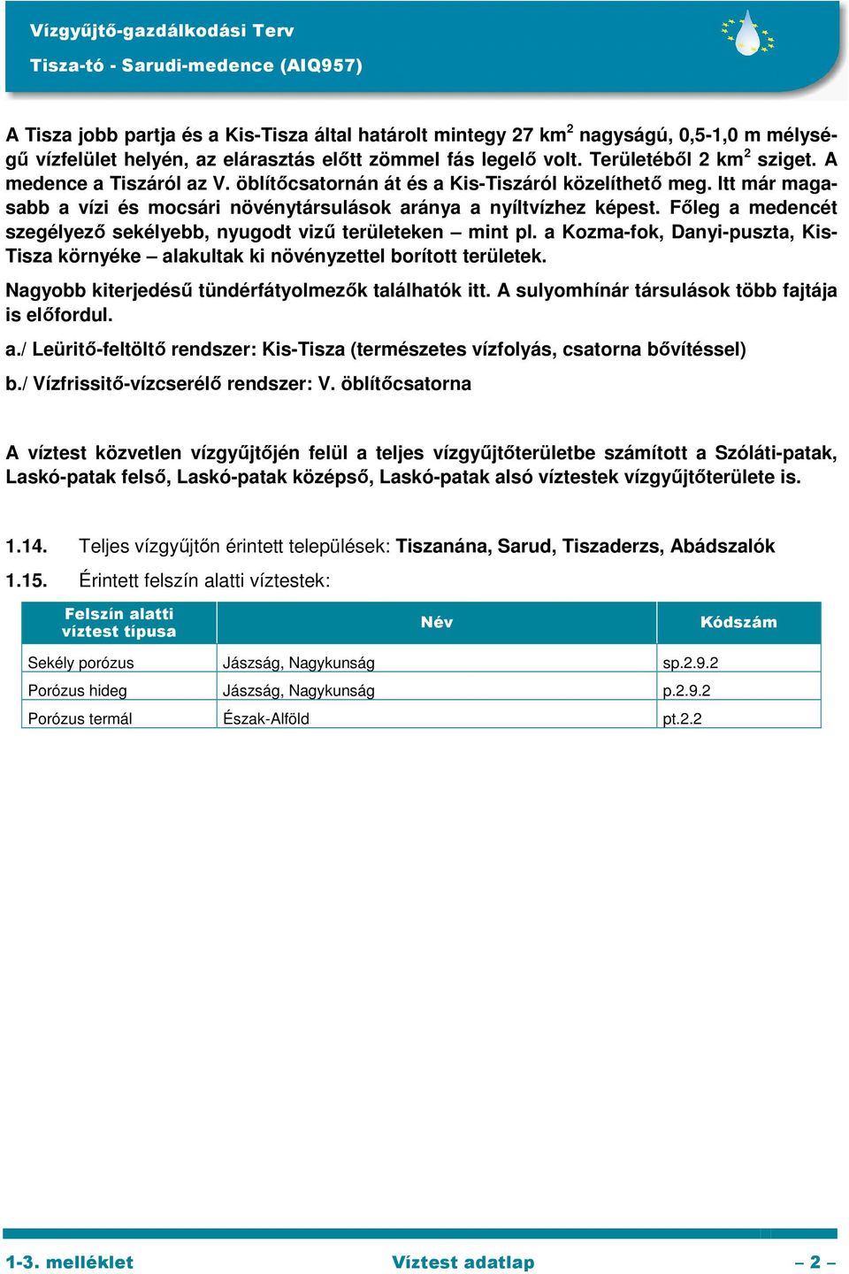 Főleg a medencét szegélyező sekélyebb, nyugodt vizű területeken mint pl. a Kozma-fok, Danyi-puszta, Kis- Tisza környéke alakultak ki növényzettel borított területek.