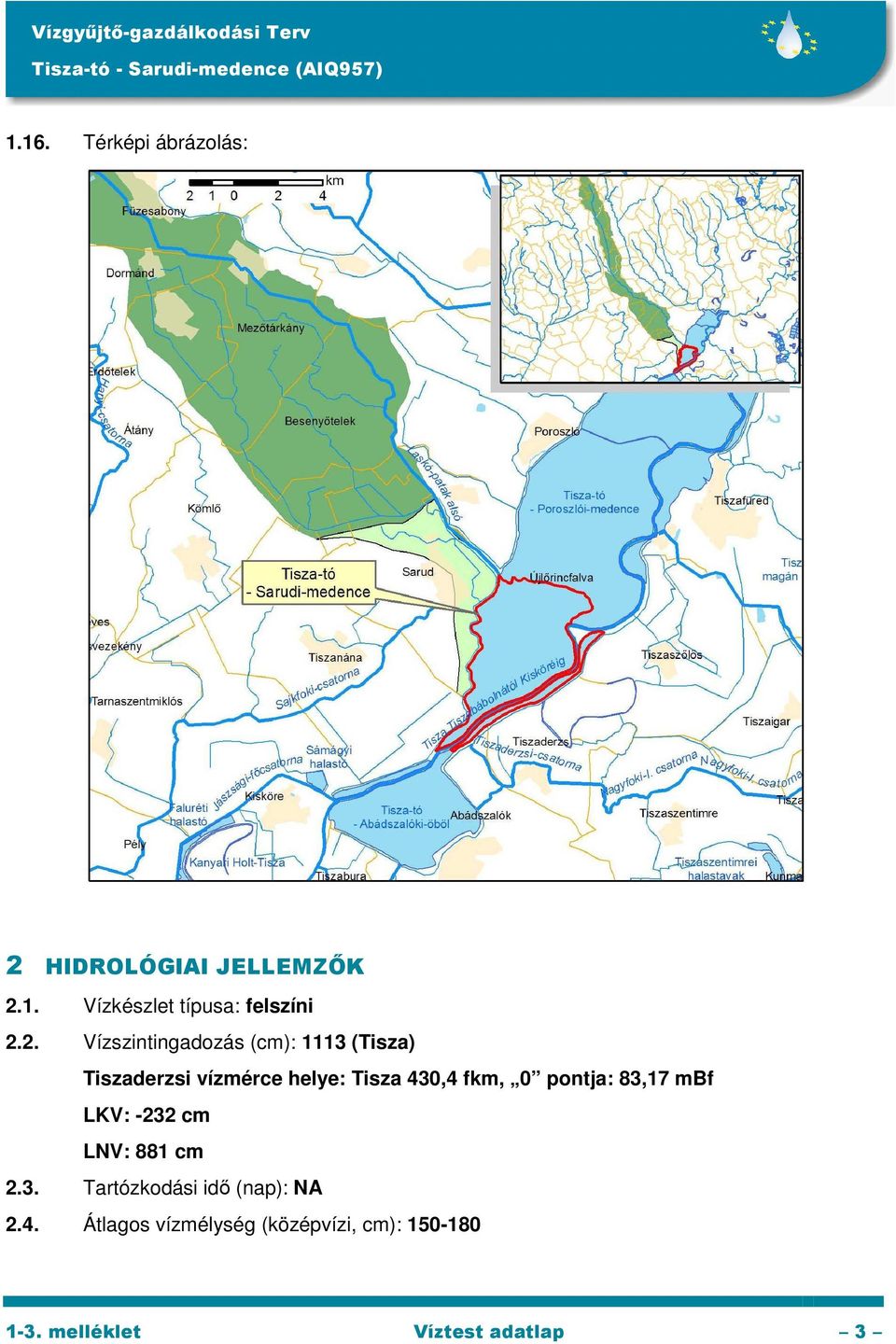 fkm, 0 pontja: 83,17 mbf LKV: -232 cm LNV: 881 cm 2.3. Tartózkodási idő (nap): NA 2.