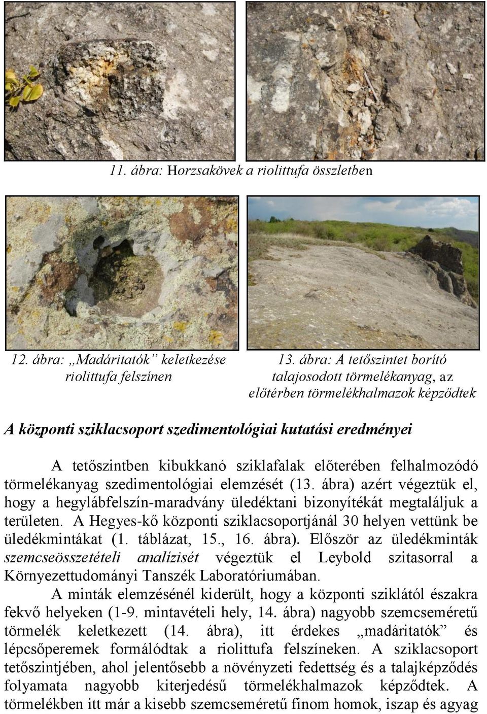 előterében felhalmozódó törmelékanyag szedimentológiai elemzését (13. ábra) azért végeztük el, hogy a hegylábfelszín-maradvány üledéktani bizonyítékát megtaláljuk a területen.