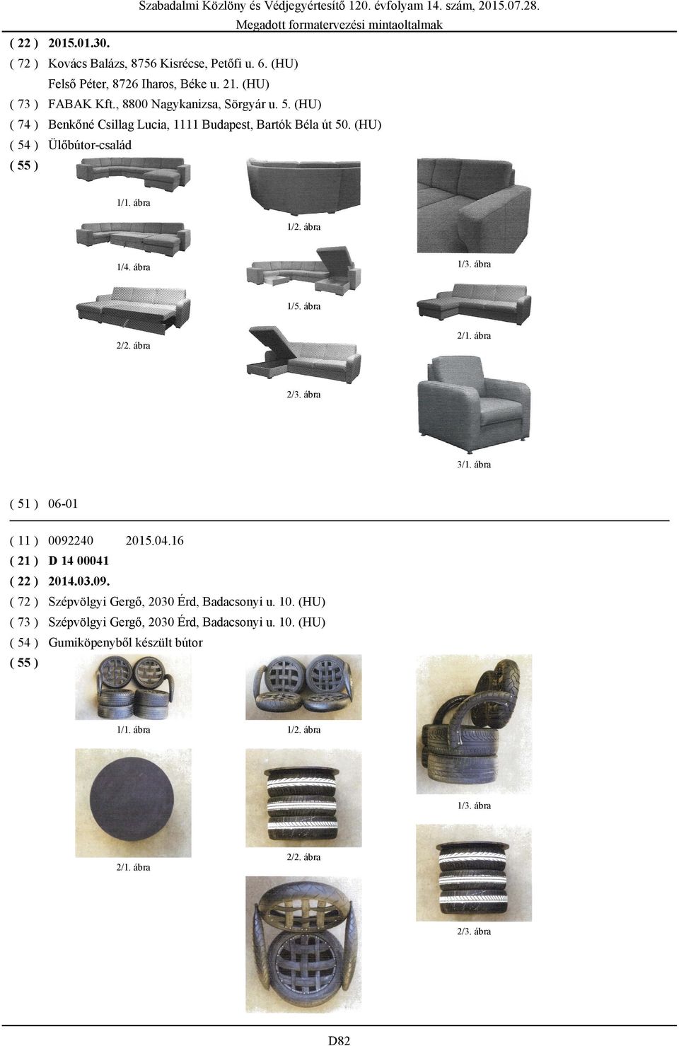 (HU) ( 54 ) Ülőbútor-család 1/5. ábra 2/3. ábra 3/1. ábra ( 51 ) 06-01 ( 11 ) 0092240 ( 21 ) D 14 00041 ( 22 ) 2014.03.09. ( 72 ) Szépvölgyi Gergő, 2030 Érd, Badacsonyi u.