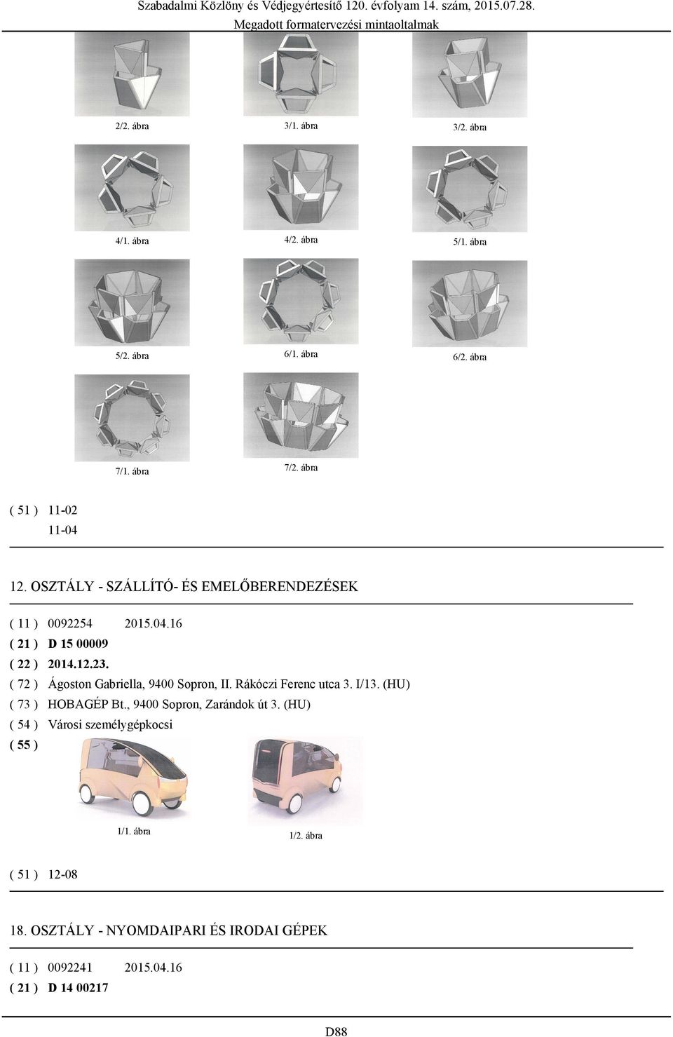 ( 72 ) Ágoston Gabriella, 9400 Sopron, II. Rákóczi Ferenc utca 3. I/13. (HU) ( 73 ) HOBAGÉP Bt.