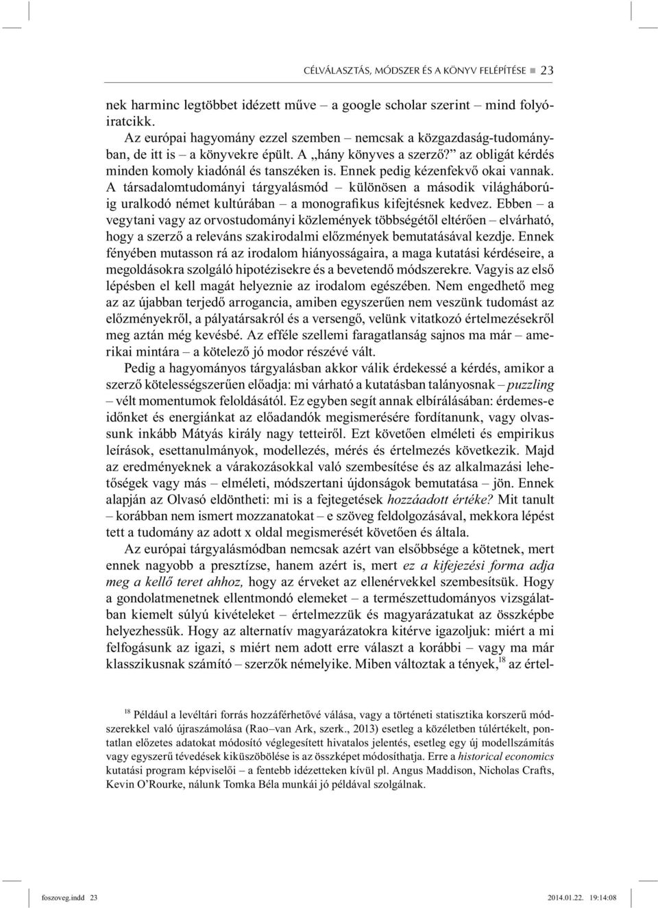 Ennek pedig kézenfekvő okai vannak. A társadalomtudományi tárgyalásmód különösen a második világháborúig uralkodó német kultúrában a monografikus kifejtésnek kedvez.