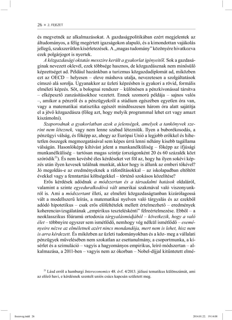 A magas tudomány közönyére hivatkozva ezek polgárjogot is nyertek. A közgazdasági oktatás messzire került a gyakorlat igényeitől.