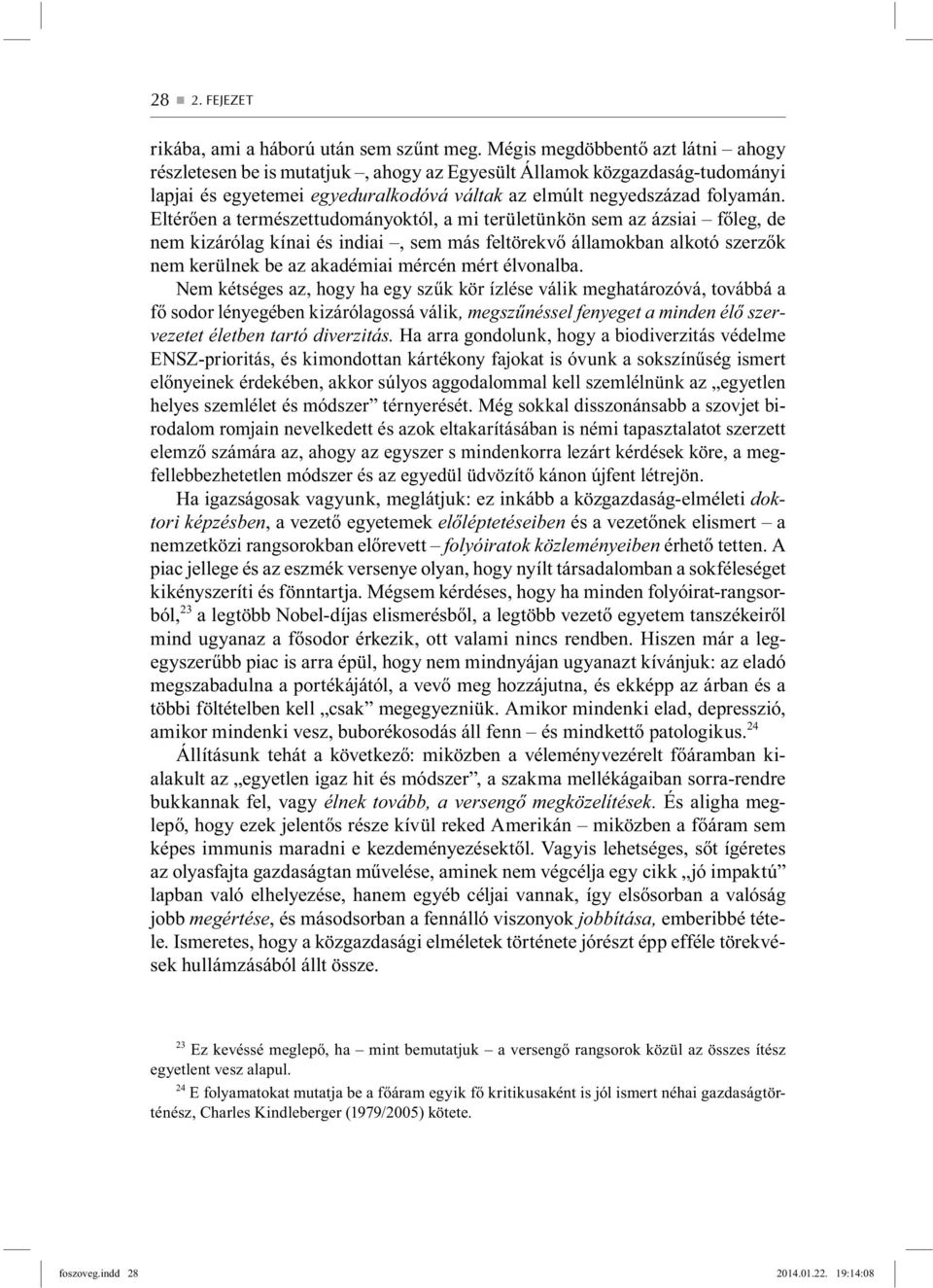 Eltérően a természettudományoktól, a mi területünkön sem az ázsiai főleg, de nem kizárólag kínai és indiai, sem más feltörekvő államokban alkotó szerzők nem kerülnek be az akadémiai mércén mért
