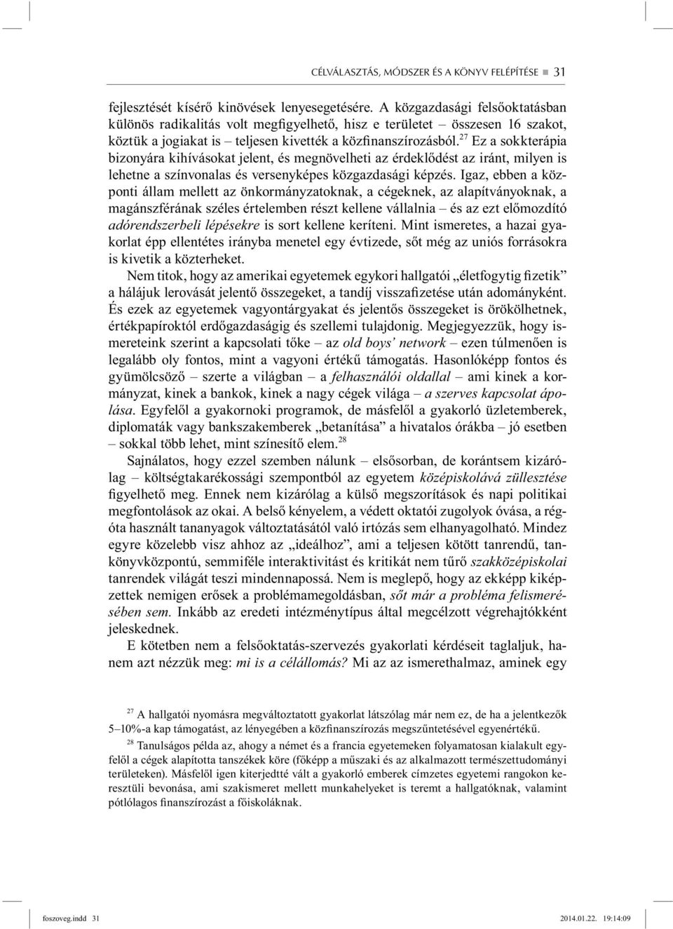 27 Ez a sokkterápia bizonyára kihívásokat jelent, és megnövelheti az érdeklődést az iránt, milyen is lehetne a színvonalas és versenyképes közgazdasági képzés.