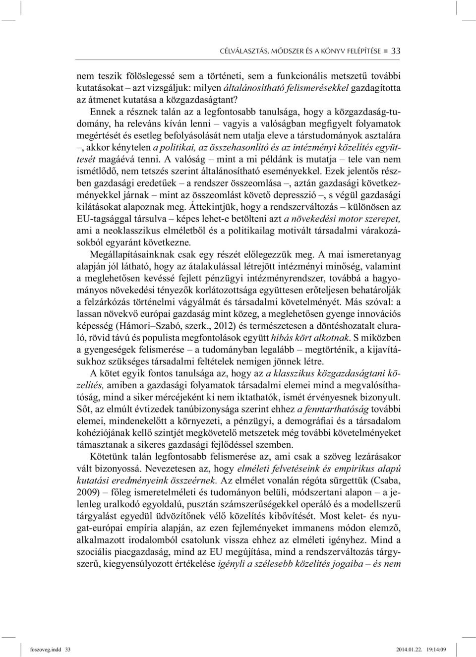 Ennek a résznek talán az a legfontosabb tanulsága, hogy a közgazdaság-tudomány, ha releváns kíván lenni vagyis a valóságban megfigyelt folyamatok megértését és esetleg befolyásolását nem utalja eleve